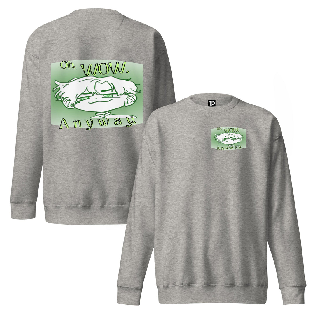 Oh Wow Anyway Premium Sweatshirt – Soft Fleece Crewneck - Polendo Design